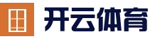 KAIYUN中国官网 - 开云体育首页导航 - 中国入口