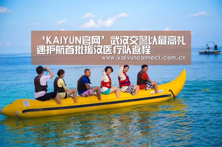 ‘KAIYUN官网’武汉交警以最高礼遇护航首批援汉医疗队返程(图2) 开云体育
