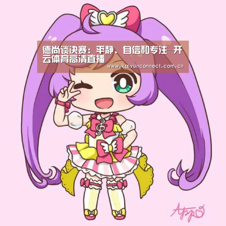 德尚谈决赛：平静、自信和专注-开云体育高清直播